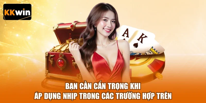 Bạn cần cẩn trọng khi áp dụng nhịp trong các trường hợp trên