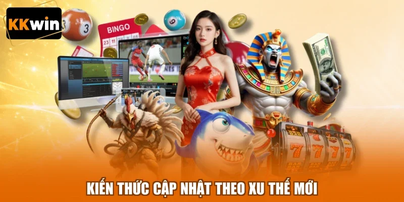 kien thuc cap nhat theo xu the moi Kiến thức cập nhật theo xu thế mới